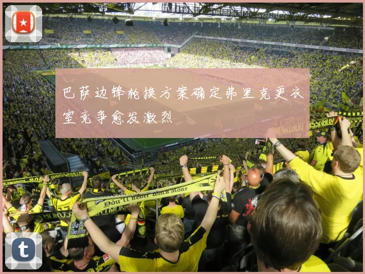 巴萨边锋轮换方案确定弗里克更衣室竞争愈发激烈