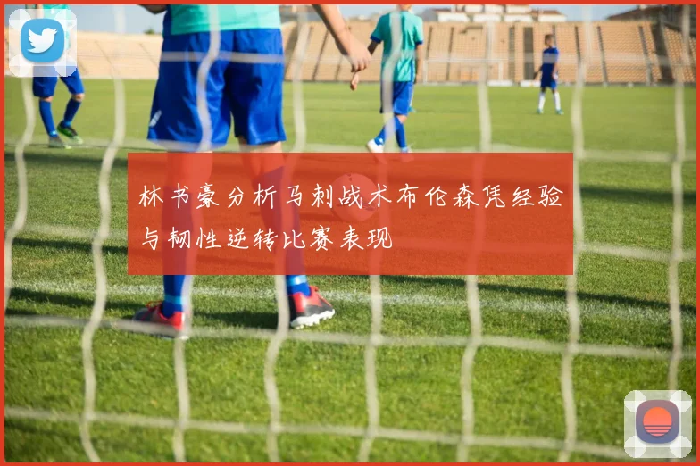 林书豪分析马刺战术布伦森凭经验与韧性逆转比赛表现