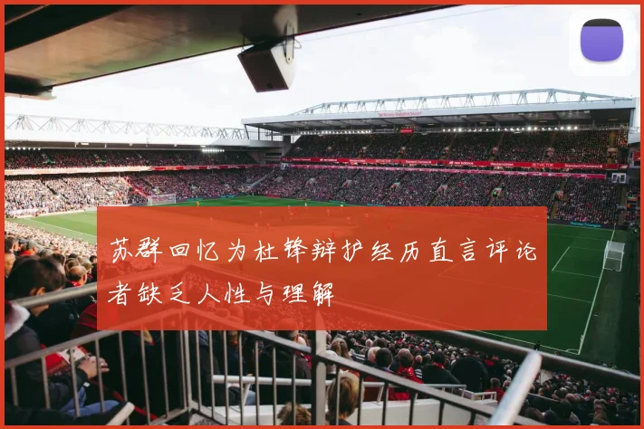 苏群回忆为杜锋辩护经历直言评论者缺乏人性与理解